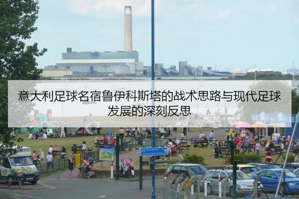 意大利足球名宿鲁伊科斯塔的战术思路与现代足球发展的深刻反思