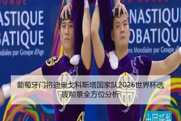 葡萄牙门将迪奥戈科斯塔国家队2026世界杯选拔前景全方位分析
